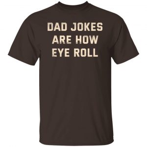 Dad Jokes Are How Eye Roll T-Shirts, Hoodies, Sweatshirt 13