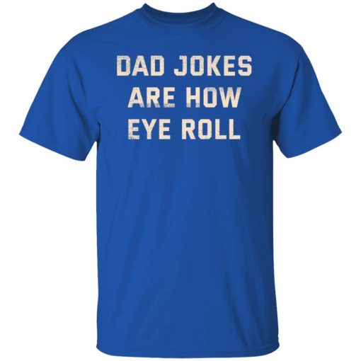 Dad Jokes Are How Eye Roll T-Shirts, Hoodies, Sweatshirt 4