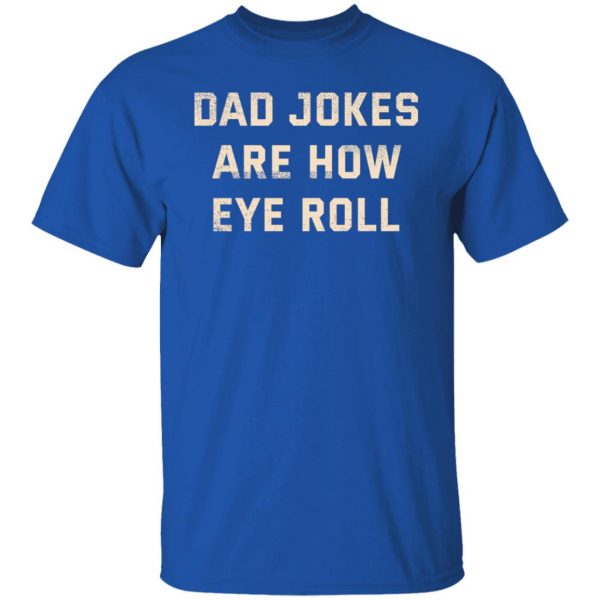 Dad Jokes Are How Eye Roll T-Shirts, Hoodies, Sweatshirt 4