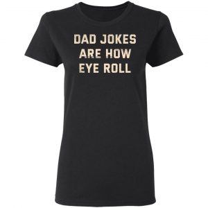 Dad Jokes Are How Eye Roll T-Shirts, Hoodies, Sweatshirt 16