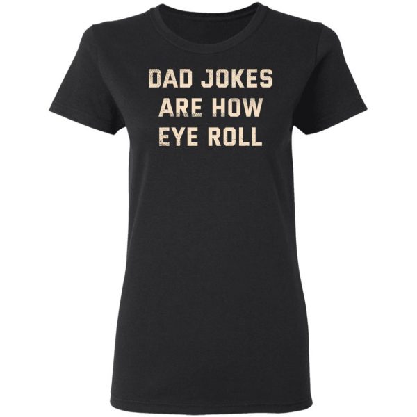 Dad Jokes Are How Eye Roll T-Shirts, Hoodies, Sweatshirt 5