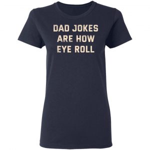 Dad Jokes Are How Eye Roll T-Shirts, Hoodies, Sweatshirt 17