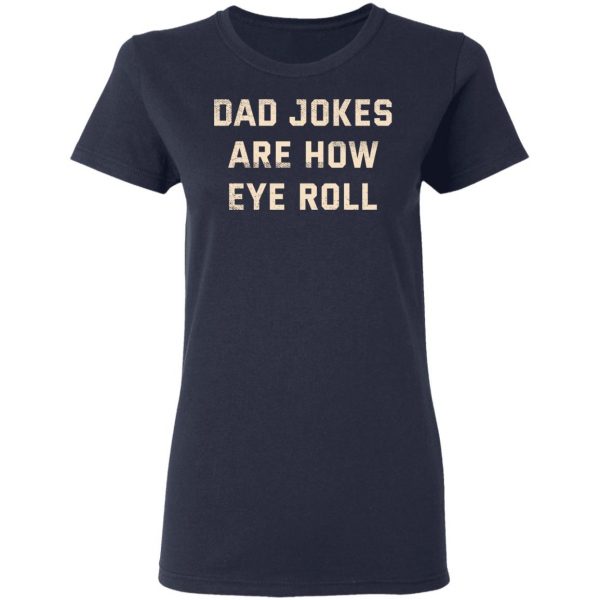 Dad Jokes Are How Eye Roll T-Shirts, Hoodies, Sweatshirt 6