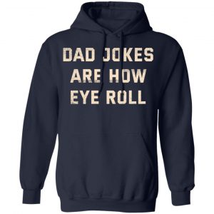 Dad Jokes Are How Eye Roll T-Shirts, Hoodies, Sweatshirt 19