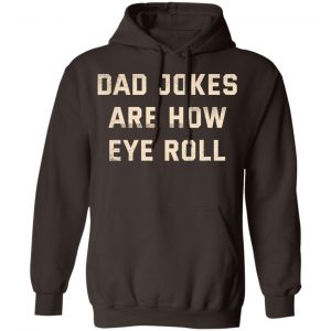 Dad Jokes Are How Eye Roll T-Shirts, Hoodies, Sweatshirt 20