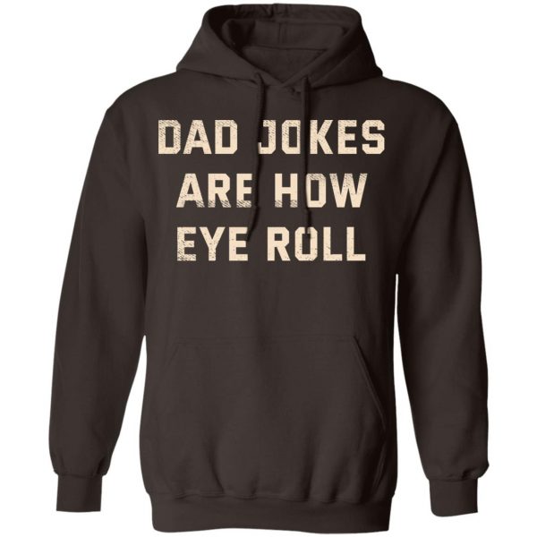 Dad Jokes Are How Eye Roll T-Shirts, Hoodies, Sweatshirt 9