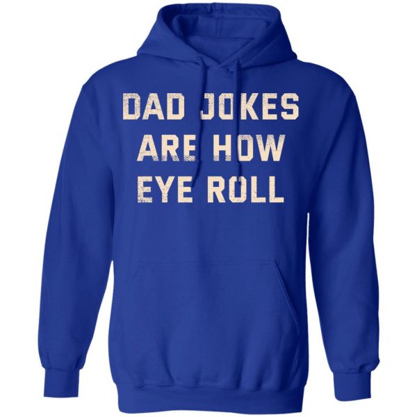 Dad Jokes Are How Eye Roll T-Shirts, Hoodies, Sweatshirt 10
