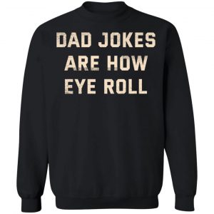 Dad Jokes Are How Eye Roll T-Shirts, Hoodies, Sweatshirt 22