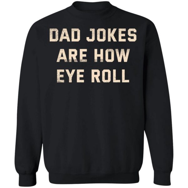 Dad Jokes Are How Eye Roll T-Shirts, Hoodies, Sweatshirt 11