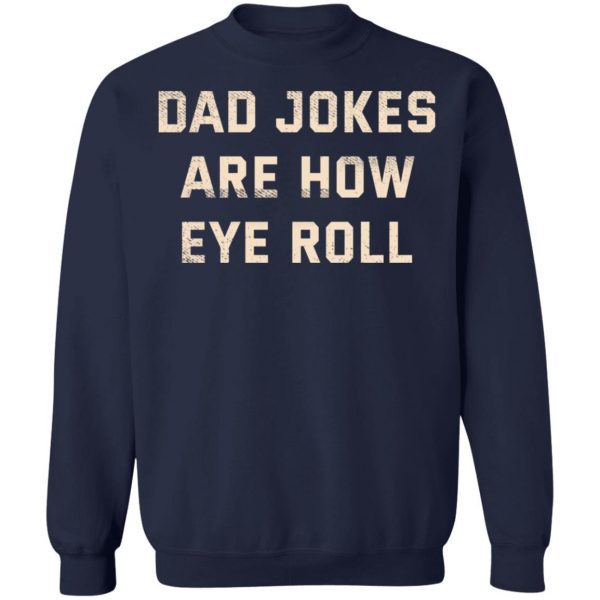 Dad Jokes Are How Eye Roll T-Shirts, Hoodies, Sweatshirt 12