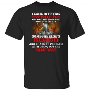 I Came Into This World Kicking And Screaming While Covered In Someone Else’s Blood T-Shirts, Hoodies, Sweatshirt Collection