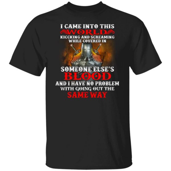 I Came Into This World Kicking And Screaming While Covered In Someone Else's Blood T-Shirts, Hoodies, Sweatshirt 1