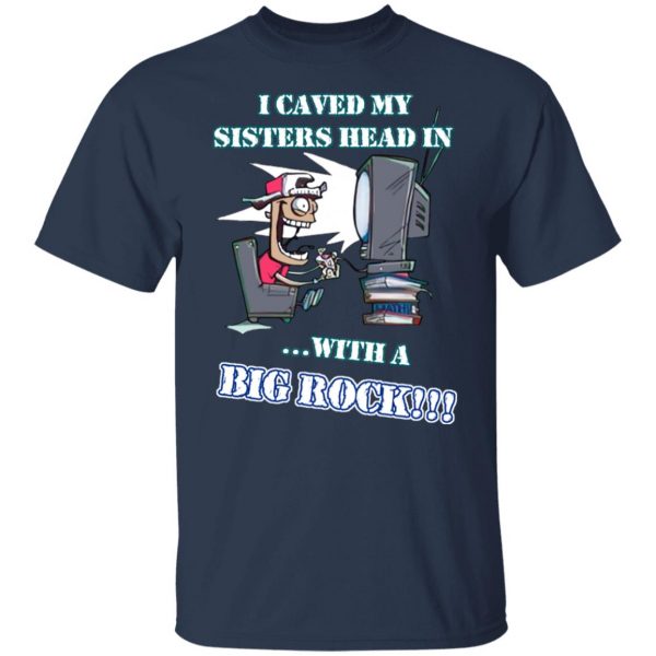 I Caved My Sisters Head In With A Big Rock T-Shirts, Hoodies, Sweatshirt 2
