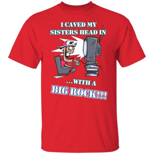 I Caved My Sisters Head In With A Big Rock T-Shirts, Hoodies, Sweatshirt 3