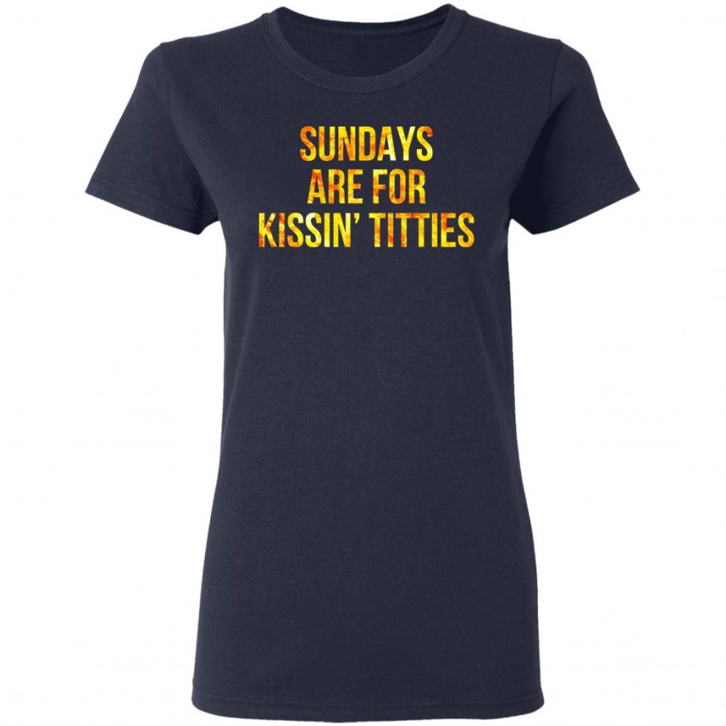 sundays are for kissing titties t shirt