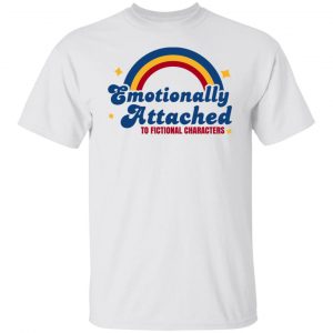 Emotionally Attached To Fictional Characters T-Shirts, Hoodies, Sweatshirt Collection 2