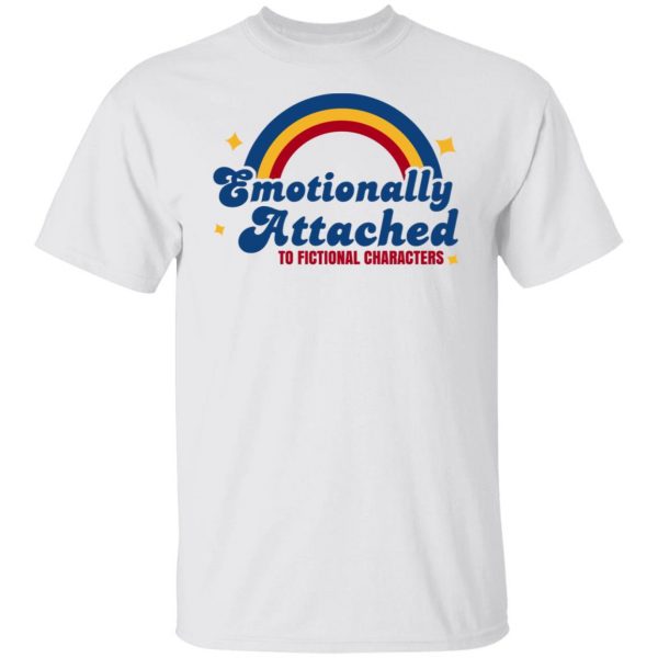 Emotionally Attached To Fictional Characters T-Shirts, Hoodies, Sweatshirt 2