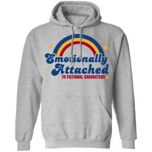 Emotionally Attached To Fictional Characters T-Shirts, Hoodies, Sweatshirt 18