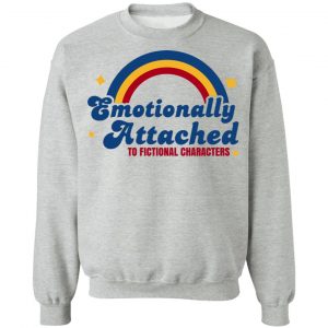 Emotionally Attached To Fictional Characters T-Shirts, Hoodies, Sweatshirt 21