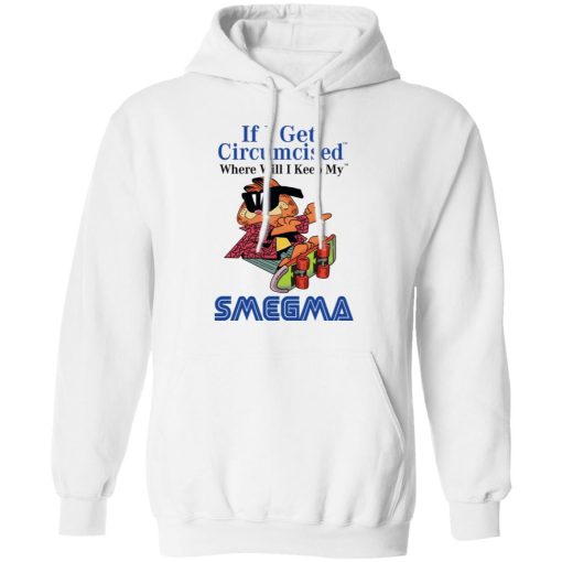 If I Get Circumcised Where Will I Keep My Smegma T-Shirts, Hoodies, Sweatshirt 4