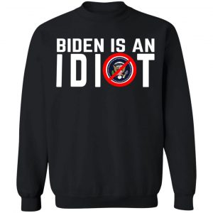 Biden Is An Idiot T-Shirts, Hoodies, Sweater 7