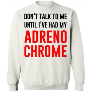 Don’t Talk To Me Until I’ve Had My Adrenochrome T-Shirts, Hoodies, Sweater 22