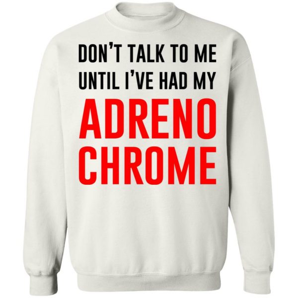 Don’t Talk To Me Until I’ve Had My Adrenochrome T-Shirts, Hoodies, Sweater 11