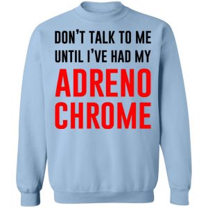 Don’t Talk To Me Until I’ve Had My Adrenochrome T-Shirts, Hoodies, Sweater 23
