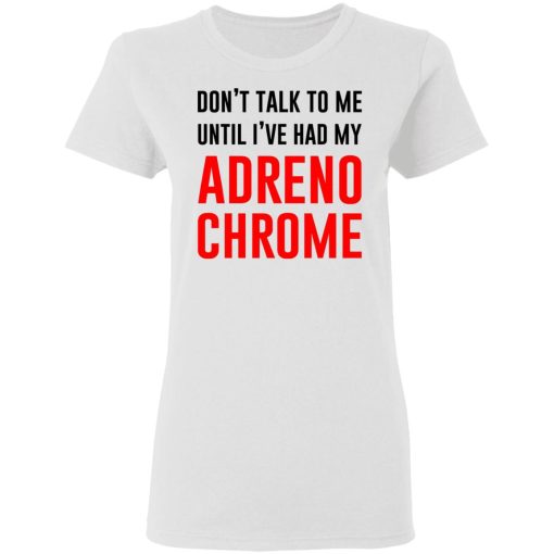 Don’t Talk To Me Until I’ve Had My Adrenochrome T-Shirts, Hoodies, Sweater - Image 5