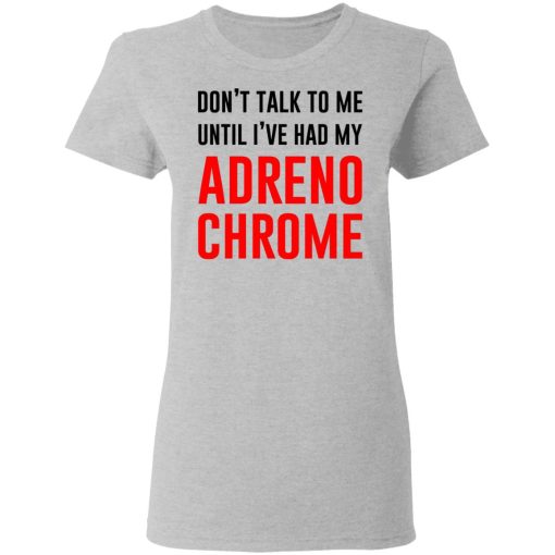 Don’t Talk To Me Until I’ve Had My Adrenochrome T-Shirts, Hoodies, Sweater 6