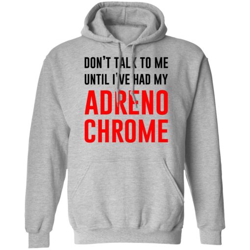 Don’t Talk To Me Until I’ve Had My Adrenochrome T-Shirts, Hoodies, Sweater 7