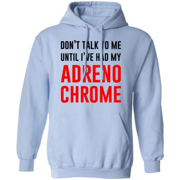 Don’t Talk To Me Until I’ve Had My Adrenochrome T-Shirts, Hoodies, Sweater 9