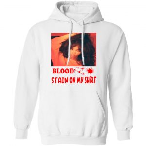 Blood Stain On My Shirt T-Shirts, Hoodies, Sweater 19