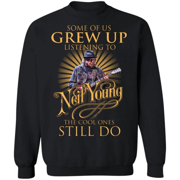 Some Of Us Grew Up Listening To Neil Young The Cool Ones Still Do T-Shirts, Hoodies, Sweater 11