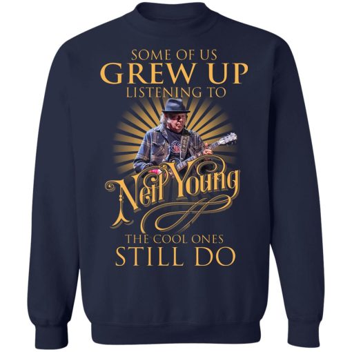 Some Of Us Grew Up Listening To Neil Young The Cool Ones Still Do T-Shirts, Hoodies, Sweater - Image 12