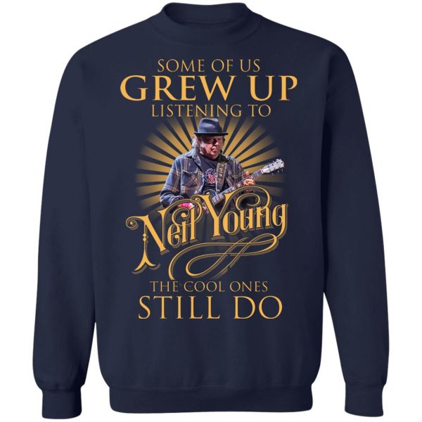 Some Of Us Grew Up Listening To Neil Young The Cool Ones Still Do T-Shirts, Hoodies, Sweater 12