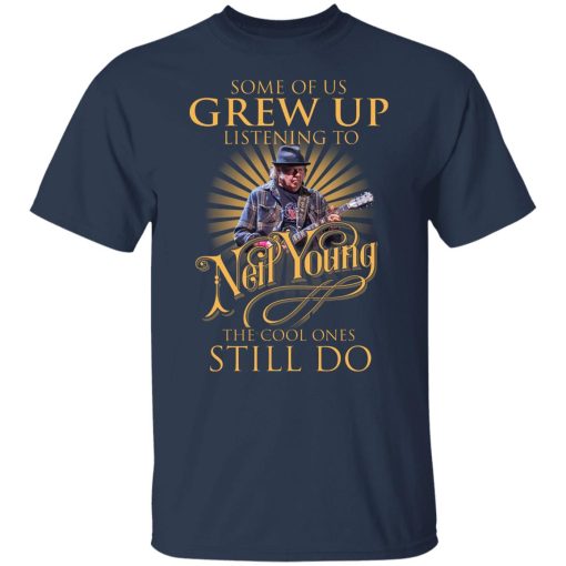 Some Of Us Grew Up Listening To Neil Young The Cool Ones Still Do T-Shirts, Hoodies, Sweater - Image 3