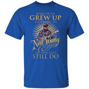 Some Of Us Grew Up Listening To Neil Young The Cool Ones Still Do T-Shirts, Hoodies, Sweater 15