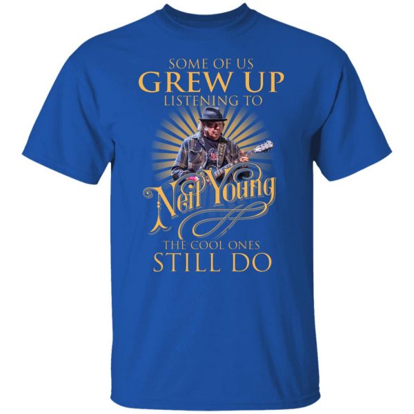 Some Of Us Grew Up Listening To Neil Young The Cool Ones Still Do T-Shirts, Hoodies, Sweater 4