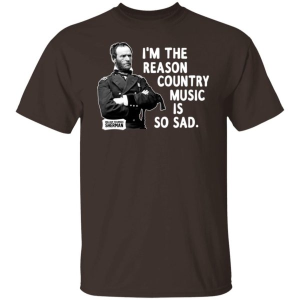 General Sherman I’m The Reason Country Music Is So Sad Funny T-Shirts, Hoodies, Sweater 2