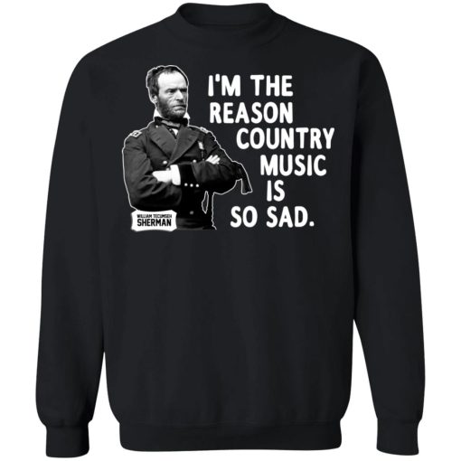 General Sherman I’m The Reason Country Music Is So Sad Funny T-Shirts, Hoodies, Sweater - Image 11