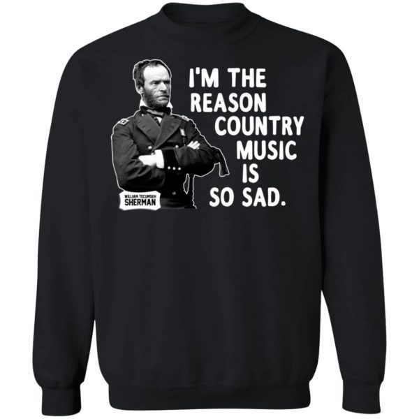 General Sherman I’m The Reason Country Music Is So Sad Funny T-Shirts, Hoodies, Sweater 11