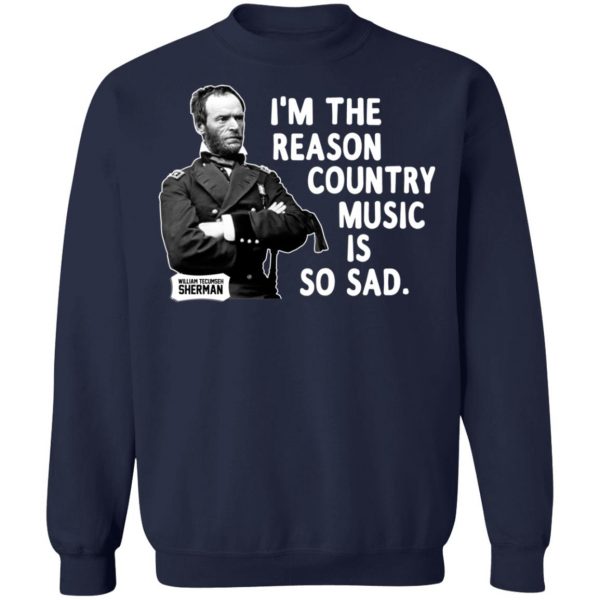 General Sherman I’m The Reason Country Music Is So Sad Funny T-Shirts, Hoodies, Sweater 12