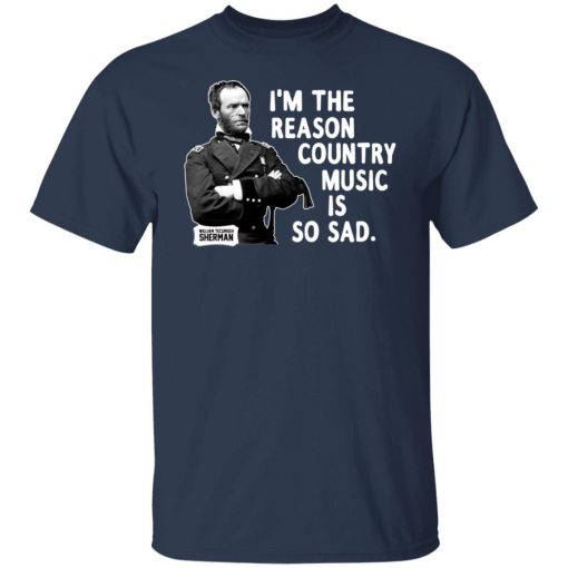 General Sherman I’m The Reason Country Music Is So Sad Funny T-Shirts, Hoodies, Sweater - Image 3