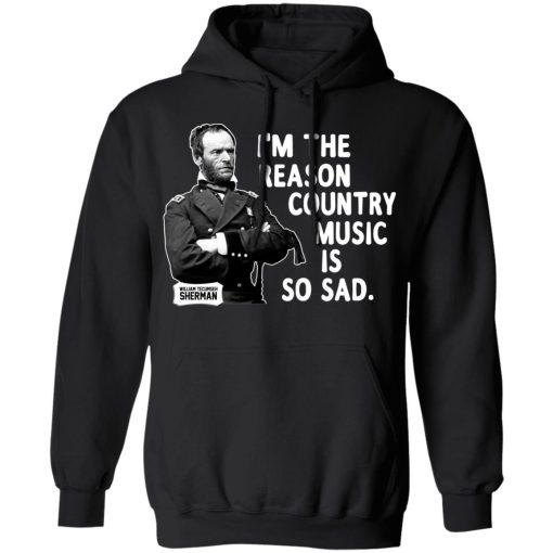 General Sherman I’m The Reason Country Music Is So Sad Funny T-Shirts, Hoodies, Sweater - Image 7