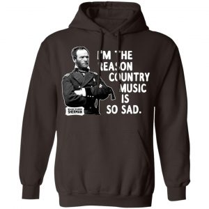 General Sherman I’m The Reason Country Music Is So Sad Funny T-Shirts, Hoodies, Sweater 20