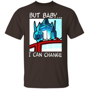 But Baby I Can Change – Optimus Prime T-Shirts, Hoodies, Sweater 5
