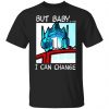 But Baby I Can Change – Optimus Prime T-Shirts, Hoodies, Sweater Apparel