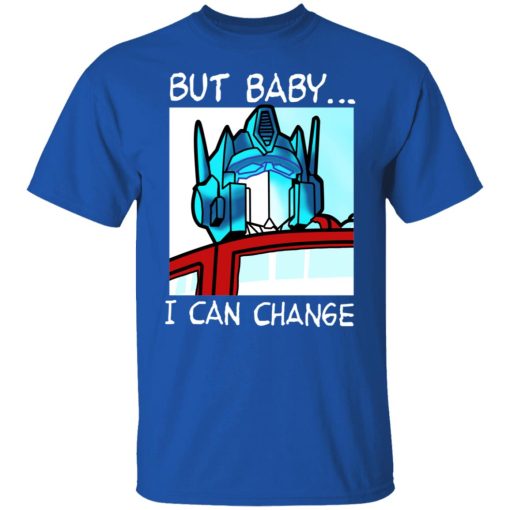 But Baby I Can Change – Optimus Prime T-Shirts, Hoodies, Sweater - Image 4