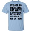 I've Got 99 Problems And White Heteronormative Patriarchy Is Basically All Of Them T-Shirts, Hoodies, Sweater